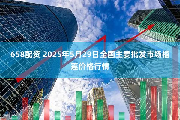 658配资 2025年5月29日全国主要批发市场榴莲价格行情