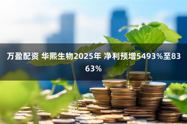 万盈配资 华熙生物2025年 净利预增5493%至8363%
